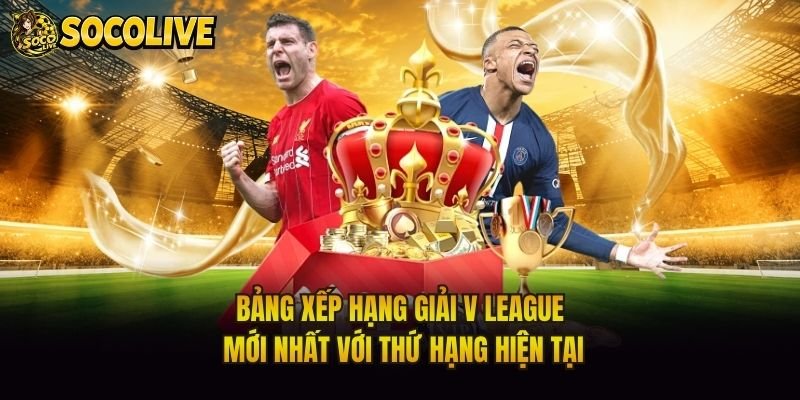 Bảng Xếp Hạng Giải V League Mới Nhất Với Thứ Hạng Hiện Tại