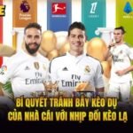 Bí Quyết Tránh Bẫy Kèo Dụ Của Nhà Cái Với Nhịp Đổi Kèo Lạ