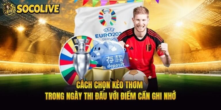 Cách Chọn Kèo Thơm Trong Ngày Thi Đấu Với Điểm Cần Ghi Nhớ