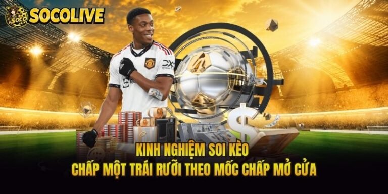 Kinh Nghiệm Soi Kèo Chấp Một Trái Rưỡi Theo Mốc Chấp Mở Cửa