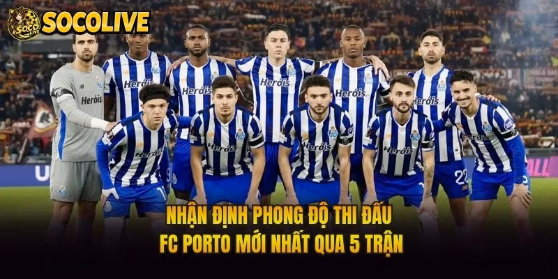 Nhận Định Phong Độ Thi Đấu FC Porto Mới Nhất Qua 5 Trận