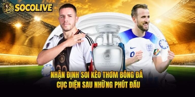 Nhận Định Soi Kèo Thơm Bóng Đá - Cục Diện Sau Những Phút Đầu